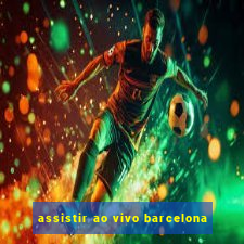 assistir ao vivo barcelona